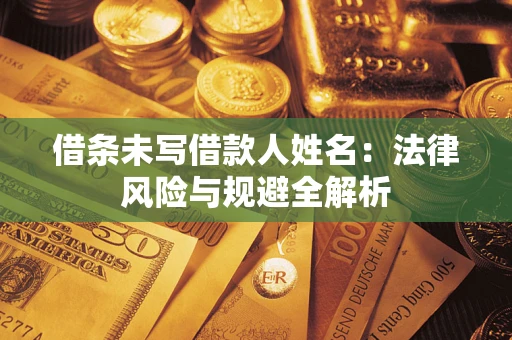 济南借条未写借款人姓名：法律风险与规避全解析