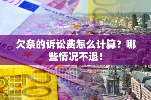 济南欠条的诉讼费怎么计算?哪些情况不退! 济南欠条的诉讼费怎么计算?哪些情况不退!