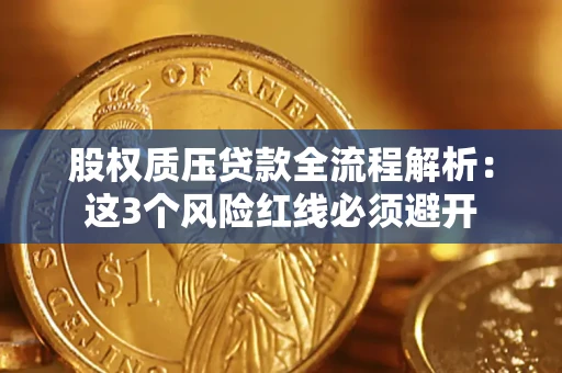 济南股权质压贷款全流程解析：这3个风险红线必须避开