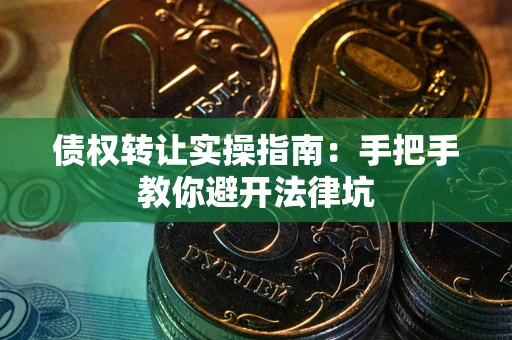 济南债权转让实操指南：手把手教你避开法律坑