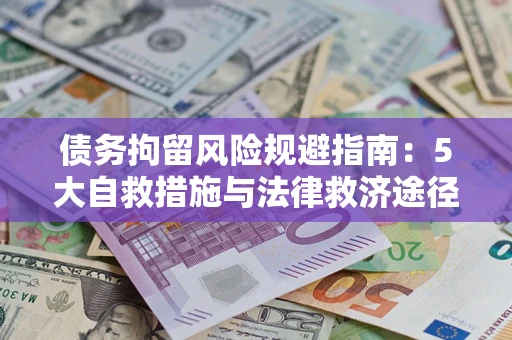 济南债务拘留风险规避指南：5大自救措施与法律救济途径
