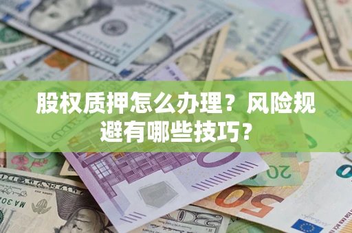 济南股权质押怎么办理？风险规避有哪些技巧？