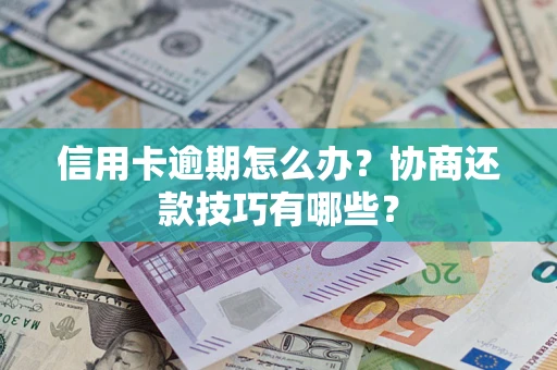 济南信用卡逾期怎么办？协商还款技巧有哪些？