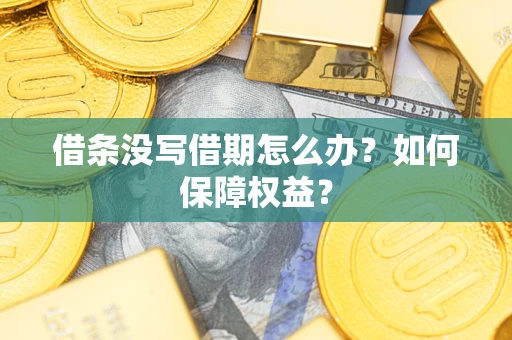济南借条没写借期怎么办？如何保障权益？