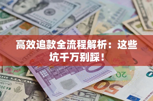 济南高效追款全流程解析：这些坑千万别踩！