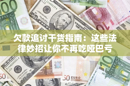 济南欠款追讨干货指南：这些法律妙招让你不再吃哑巴亏