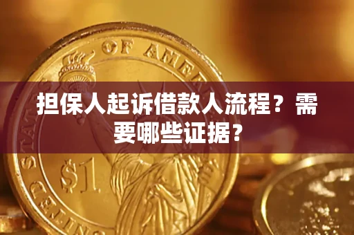 济南担保人起诉借款人流程?需要哪些证据? 济南担保人起诉借款人流程?需要哪些证据?
