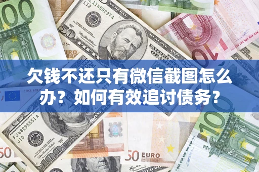 济南欠钱不还只有微信截图怎么办？如何有效追讨债务？