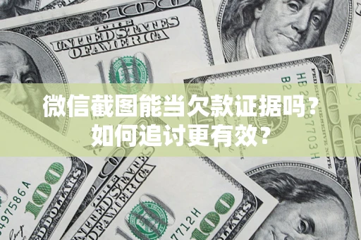 济南微信截图能当欠款证据吗？如何追讨更有效？