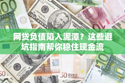 济南网贷负债陷入泥潭？这些避坑指南帮你稳住现金流