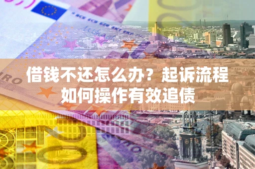 济南借钱不还怎么办？起诉流程如何操作有效追债