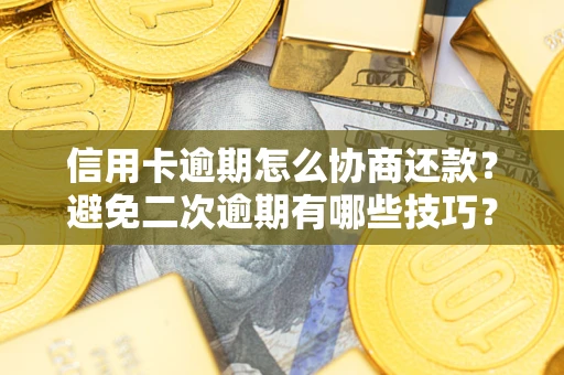 济南信用卡逾期怎么协商还款？避免二次逾期有哪些技巧？