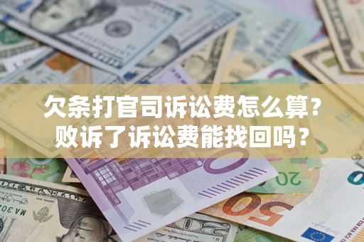 济南欠条打官司诉讼费怎么算？败诉了诉讼费能找回吗？