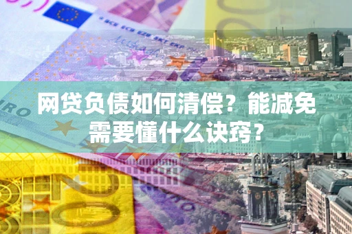 济南网贷负债如何清偿？能减免需要懂什么诀窍？