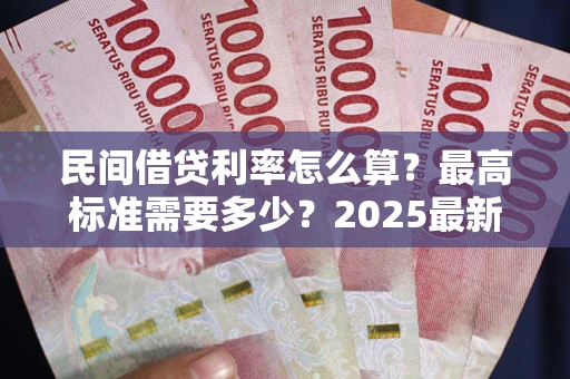 济南民间借贷利率怎么算？最高标准需要多少？2025最新避坑指南