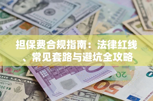 济南担保费合规指南：法律红线、常见套路与避坑全攻略