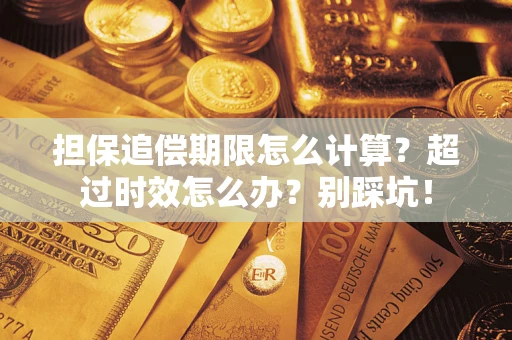 济南担保追偿期限怎么计算？超过时效怎么办？别踩坑！