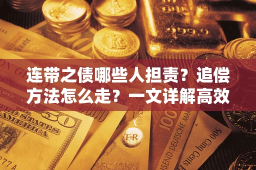 济南连带之债哪些人担责？追偿方法怎么走？一文详解高效维权流程