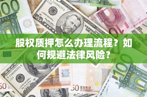 济南股权质押怎么办理流程？如何规避法律风险？