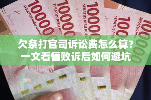 济南欠条打官司诉讼费怎么算？一文看懂败诉后如何避坑