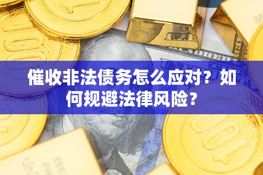 济南催收非法债务怎么应对？如何规避法律风险？