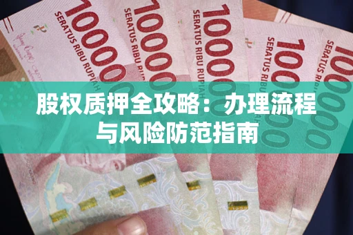 济南股权质押全攻略：办理流程与风险防范指南