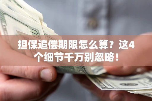 济南担保追偿期限怎么算?这4个细节千万别忽略! 济南担保追偿期限怎么算?这4个细节千万别忽略!